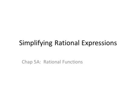 Simplifying Rational Expressions Chap 5A: Rational Functions.