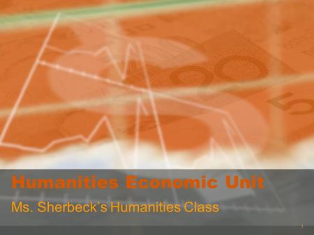 1 Humanities Economic Unit Ms. Sherbeck’s Humanities Class.