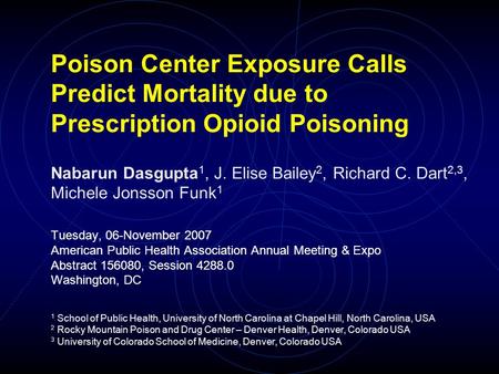 Poison Center Exposure Calls Predict Mortality due to Prescription Opioid Poisoning Nabarun Dasgupta 1, J. Elise Bailey 2, Richard C. Dart 2,3, Michele.