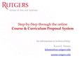 Step-by-Step through the online Course & Curriculum Proposal System for information or technical help: Karen E. Dennis sasoue.rutgers.edu.