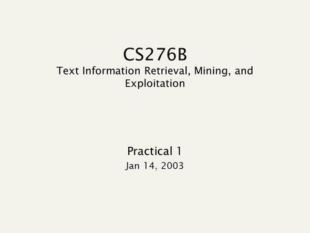 CS276B Text Information Retrieval, Mining, and Exploitation Practical 1 Jan 14, 2003.