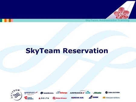 SkyTeam Ambassador Training SkyTeam Reservation. SkyTeam Ambassador Training Review (1/4) How to switch system between CI and other SkyTeam member airlines’?