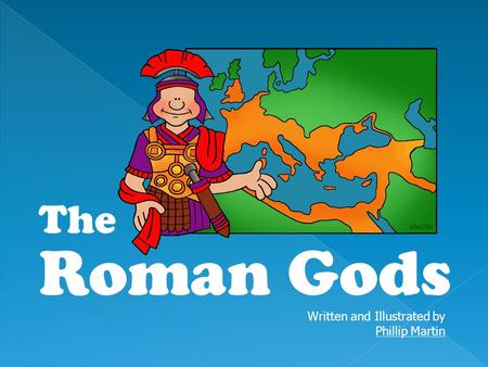 The Roman Gods Written and Illustrated by Phillip Martin.