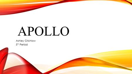 APOLLO Ashley Crichlow 5 th Period. WHO IS APOLLO? Apollo is “the god of music, and he is often depicted playing a golden lyre. He was also known as the.