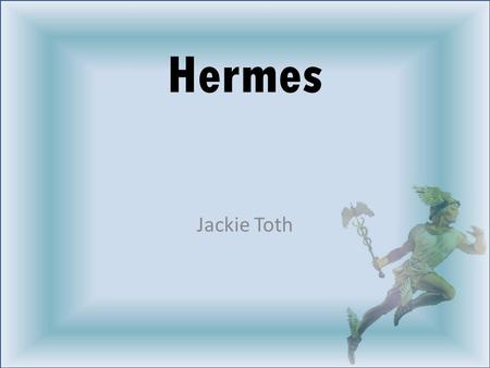 Hermes Jackie Toth. Hermes in a God of: Travel Language Athleticism Astronomy Astrology Heralds Etc. Son of Zeus and Maia Held kerykeion Invented Alphabet.