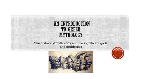 The history of mythology and the significant gods and goddesses.