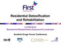 Residential Detoxification and Rehabilitation Liz Nardone Residential Rehabilitation Assessor/Co-ordinator Scottish Drugs Forum Conference.