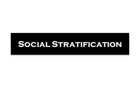 Social Stratification. Discussion Outline Patterns of Social Stratification American Class Inequality Social Mobility and Life Chances.