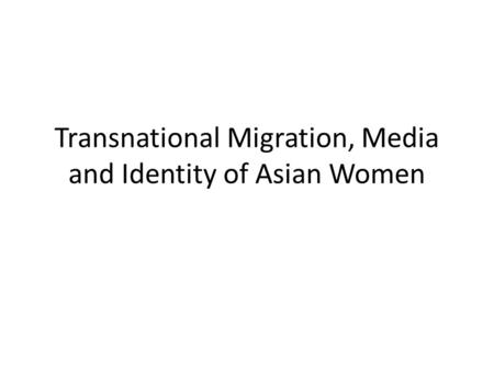 Transnational Migration, Media and Identity of Asian Women.