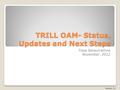 TRILL OAM- Status, Updates and Next Steps Tissa Senevirathne November, 2012 Version 3.1.