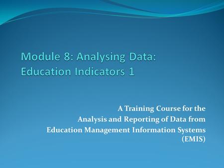 A Training Course for the Analysis and Reporting of Data from Education Management Information Systems (EMIS)