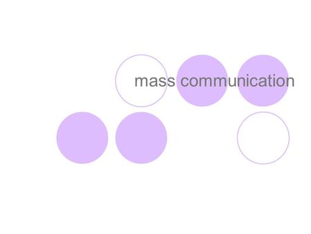 Mass communication. process is the process whereby media organizations produce and transmit messages to large publics and, the process by which those.