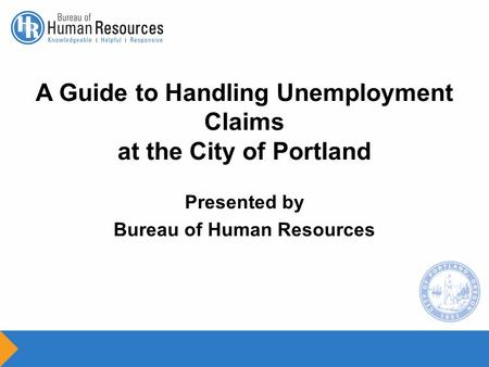 A Guide to Handling Unemployment Claims at the City of Portland Presented by Bureau of Human Resources.