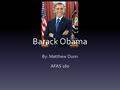 Barack Obama By: Matthew Dunn AFAS 160. Early Life Born on August 4 th, 1961 in Honolulu, Hawaii His father was from Kenya and his mother was from Kansas.