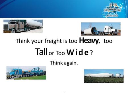 Think your freight is too Heavy, too Tall or Too Wide ? Think again. 1.