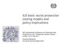 ILO basic social protection costing models and policy implications ODI International Conference on Financing Social Protection in LICs: Finding the Common.