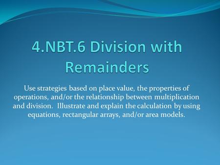 Use strategies based on place value, the properties of operations, and/or the relationship between multiplication and division. Illustrate and explain.