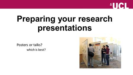 Preparing your research presentations Posters or talks? which is best?