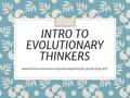 1 INTRO TO EVOLUTIONARY THINKERS Adapted from a presentation originally designed by Mrs. Jennifer Boyd, WHS.