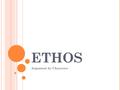 ETHOS Argument by Character. E STABLISHING E THOS : D ECORUM “You persuade a man only insofar as you can talk his language by speech, gesture, tonality,