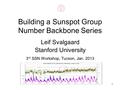 1 Building a Sunspot Group Number Backbone Series Leif Svalgaard Stanford University 3 rd SSN Workshop, Tucson, Jan. 2013.