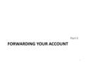 FORWARDING YOUR ACCOUNT Part II 1. Forwarding your account You will do this so you can get notifications about the documents in your webmail account and.