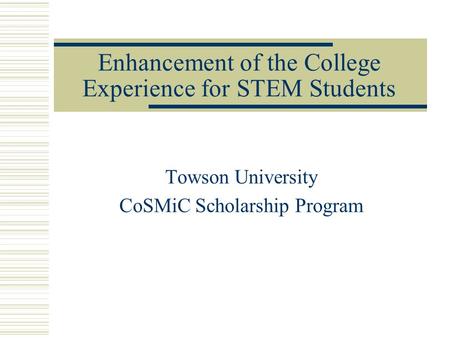 Enhancement of the College Experience for STEM Students Towson University CoSMiC Scholarship Program.