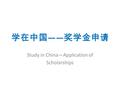 学在中国 —— 奖学金申请 Study in China—Application of Scholarships.