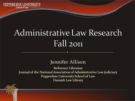 Jennifer Allison Reference Librarian Journal of the National Association of Administrative Law Judiciary Pepperdine University School of Law Harnish Law.