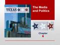 The Media and Politics Chapter 6. Learning Objectives 6.1 Compare the ways in which Texans get their information today with past patterns. 6.2Describe.