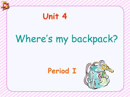 Unit 4 Period I Where’s my backpack?. plant Words and Expressions sofa 沙发 dresser 梳妆台 bookcase 书橱；书柜 drawer 抽屉.