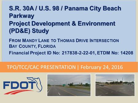 S.R. 30A / U.S. 98 / Panama City Beach Parkway Project Development & Environment (PD&E) Study F ROM M ANDY L ANE TO T HOMAS D RIVE I NTERSECTION B AY C.