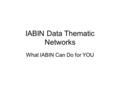 IABIN Data Thematic Networks What IABIN Can Do for YOU.