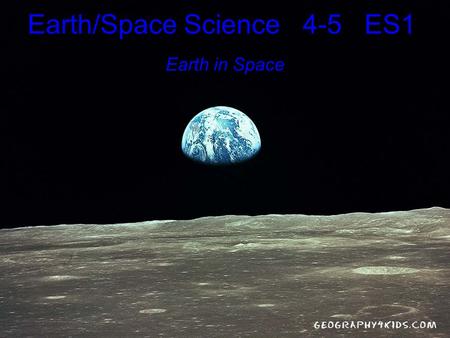 Earth in Space Earth/Space Science 4-5 ES1. EALR 4: Earth and Space Science Big Idea: Earth in Space (ES1) Core Content: Earth in Space In prior grades.