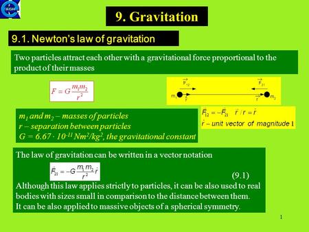 1 The law of gravitation can be written in a vector notation (9.1) Although this law applies strictly to particles, it can be also used to real bodies.