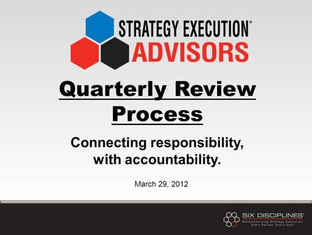 Quarterly Review Process Connecting responsibility, with accountability. March 29, 2012.