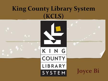 King County Library System (KCLS) Joyce Bi. The King County Library System (KCLS) operates the public libraries in King County Is the cultural center.