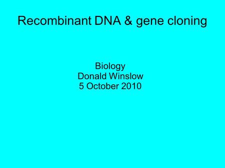 Recombinant DNA & gene cloning Biology Donald Winslow 5 October 2010.