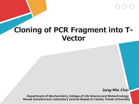 Cloning of PCR Fragment into T- Vector Jung-Min Choi Department of Biochemistry, College of Life Science and Biotechnology, Mouse Genetics and Laboratory.