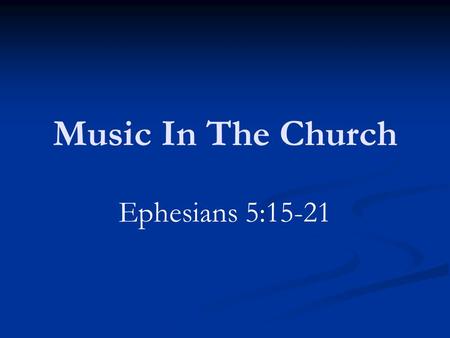 Music In The Church Ephesians 5:15-21. Controversial Issue Some leave the impression that God said little or nothing about it Need to be content with.