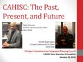 CAHISC: The Past, Present, and Future Chicago’s Transition to an Integrated Planning Council CAHISC New Member Orientation January 26, 2016 Peter McLoyd.