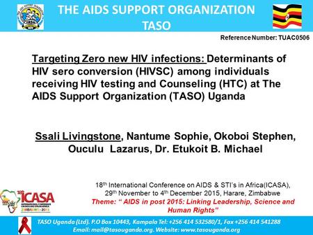 THE AIDS SUPPORT ORGANIZATION TASO TASO Uganda (Ltd). P.O Box 10443, Kampala Tel: +256 414 532580/1, Fax +256 414 541288   Website: