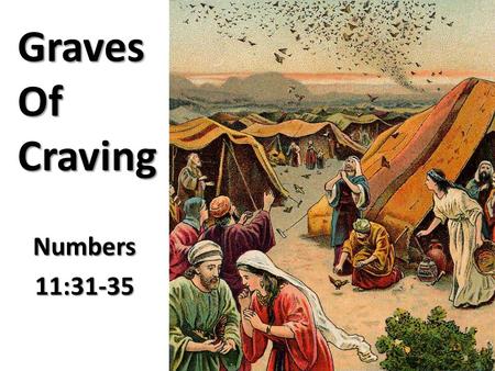 Graves Of Craving Numbers11:31-35. Complaints About Circumstances Three days from Sinai – Num. 10:33 Three days from Sinai – Num. 10:33 – The people complain.