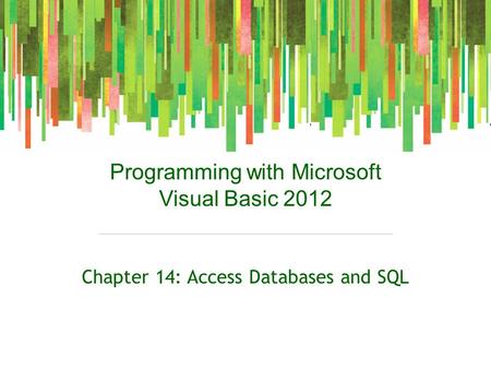 Programming with Microsoft Visual Basic 2012 Chapter 14: Access Databases and SQL.