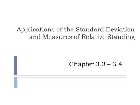 Chapter 3.3 – 3.4 Applications of the Standard Deviation and Measures of Relative Standing.