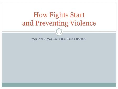 7.3 AND 7.4 IN THE TEXTBOOK How Fights Start and Preventing Violence.