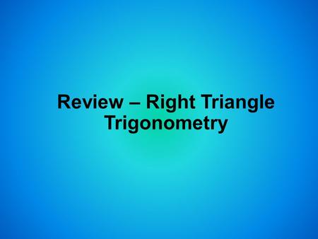 Review – Right Triangle Trigonometry. Objectives Find trigonometric ratios using right triangles. Use trigonometric ratios to find angle measures in right.