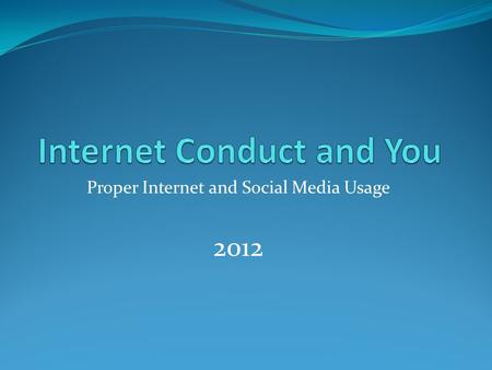 Proper Internet and Social Media Usage 2012. Internet Usage While on Premise Board Policy GBEAA (The Internet Acceptable Use Policy): “Employees will.