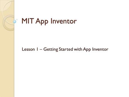 Lesson 1 – Getting Started with App Inventor