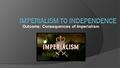 Outcome: Consequences of Imperialism. Constructive Response Questions 1. Describe what happened in Rwanda and how it was connected to imperialism: 2.